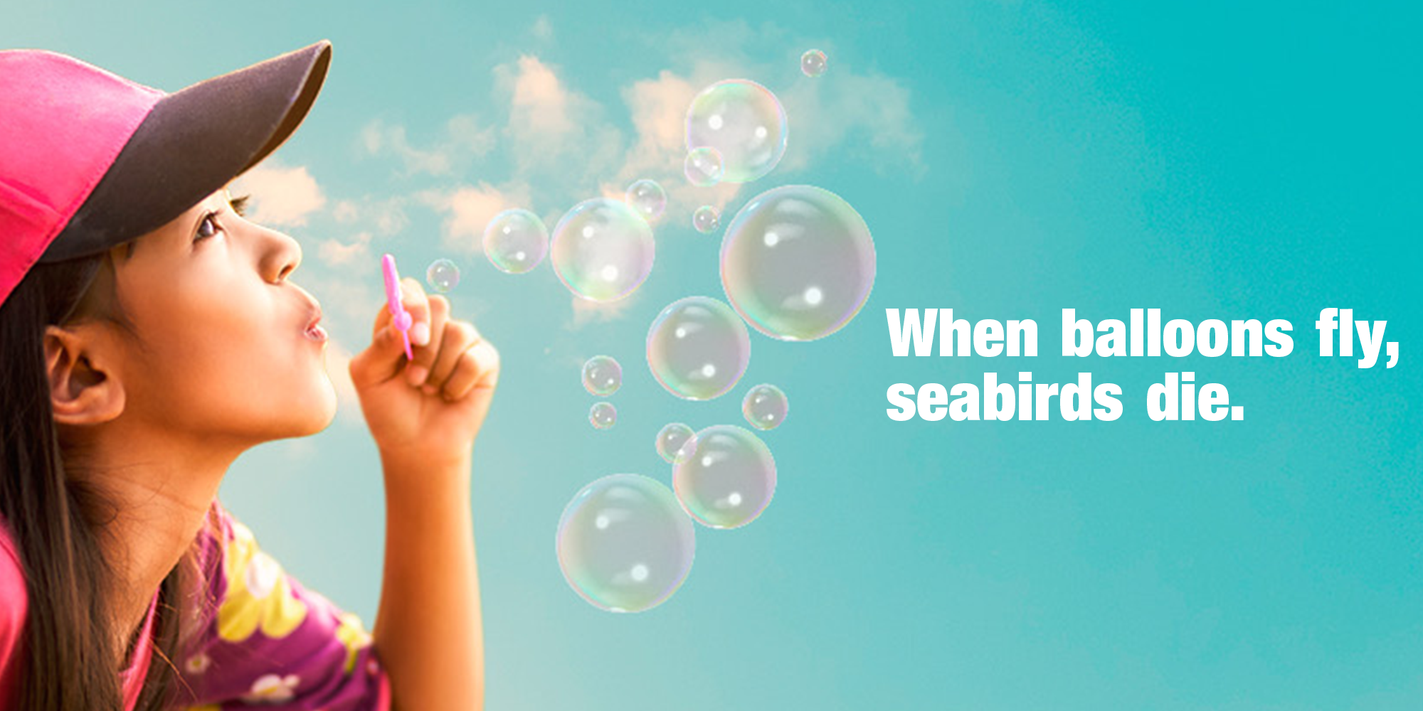 "When Balloons Fly, Seabirds Die"; A side profile of a woman blowing bubbles, left of the slogan.